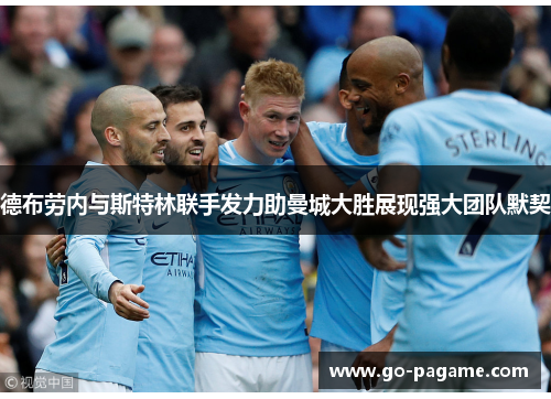 德布劳内与斯特林联手发力助曼城大胜展现强大团队默契