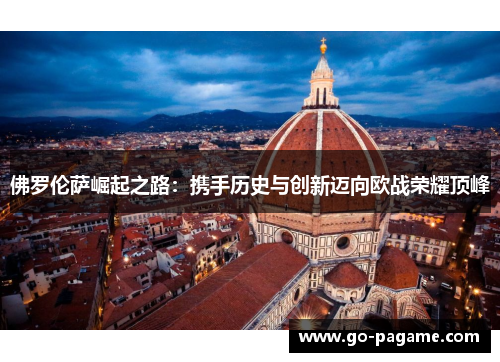 佛罗伦萨崛起之路：携手历史与创新迈向欧战荣耀顶峰