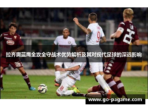拉齐奥蓝鹰全攻全守战术优势解析及其对现代足球的深远影响