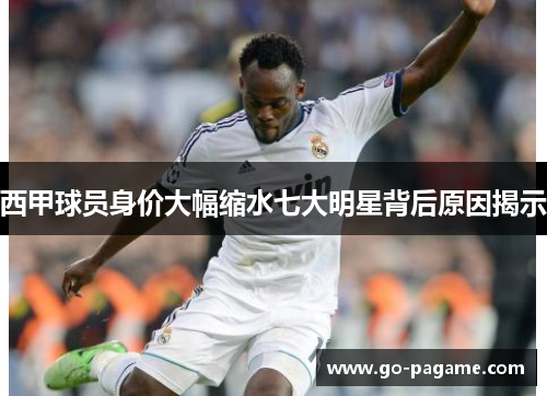 西甲球员身价大幅缩水七大明星背后原因揭示