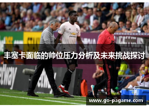 丰塞卡面临的帅位压力分析及未来挑战探讨