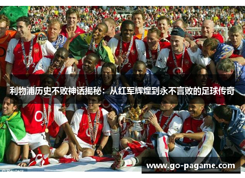 利物浦历史不败神话揭秘：从红军辉煌到永不言败的足球传奇