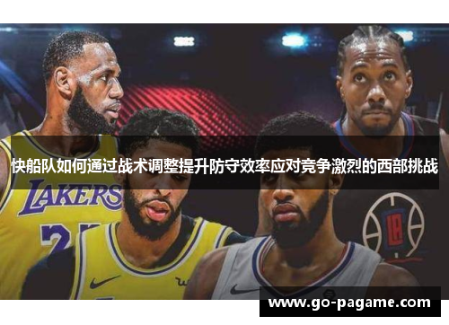 快船队如何通过战术调整提升防守效率应对竞争激烈的西部挑战