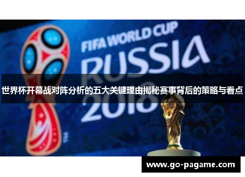 世界杯开幕战对阵分析的五大关键理由揭秘赛事背后的策略与看点
