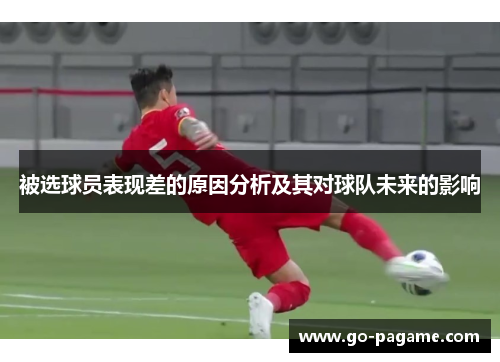 被选球员表现差的原因分析及其对球队未来的影响