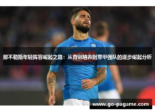 那不勒斯年轻阵容崛起之路：从青训培养到意甲强队的逐步崛起分析