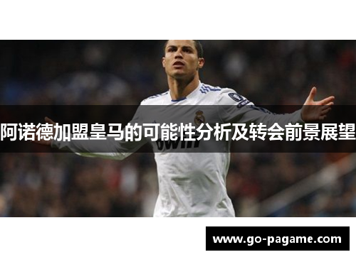 阿诺德加盟皇马的可能性分析及转会前景展望