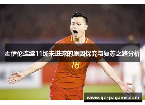 霍伊伦连续11场未进球的原因探究与复苏之路分析