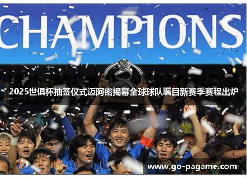 2025世俱杯抽签仪式迈阿密揭幕全球球队瞩目新赛季赛程出炉