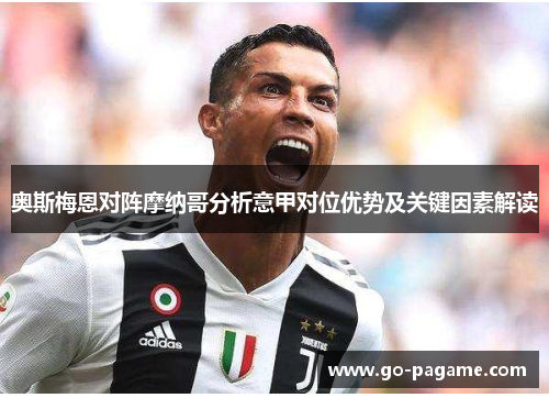 奥斯梅恩对阵摩纳哥分析意甲对位优势及关键因素解读