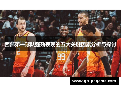 西部第一球队强劲表现的五大关键因素分析与探讨