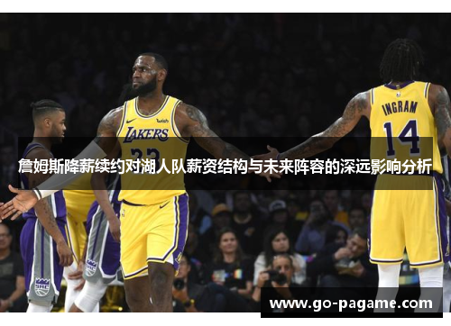 詹姆斯降薪续约对湖人队薪资结构与未来阵容的深远影响分析